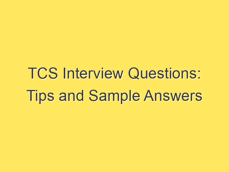TCS Interview Questions: Tips and Sample Answers