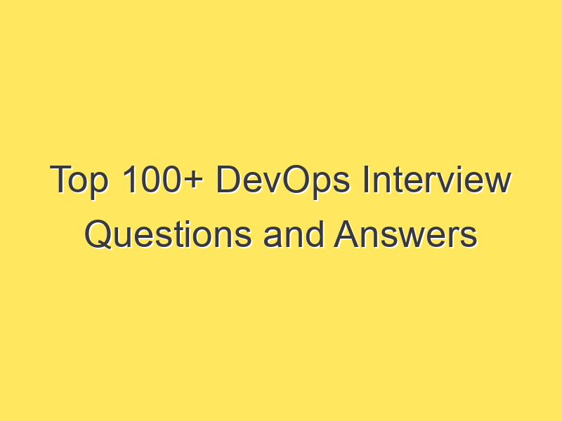Top 100+ DevOps Interview Questions and Answers for 2023