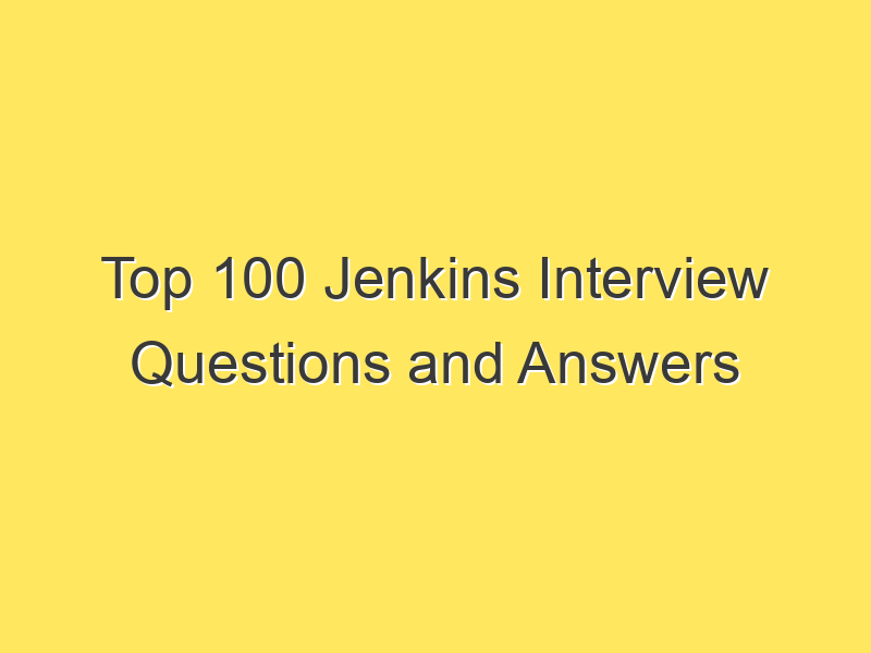 Top 100 Jenkins Interview Questions and Answers with Examples 2023