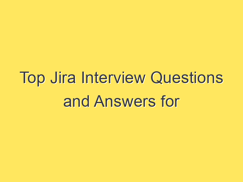 Top Jira Interview Questions and Answers for Administrators