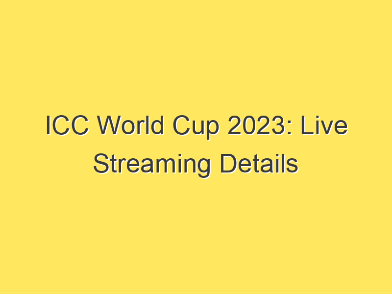 ICC World Cup 2023: Live Streaming Details