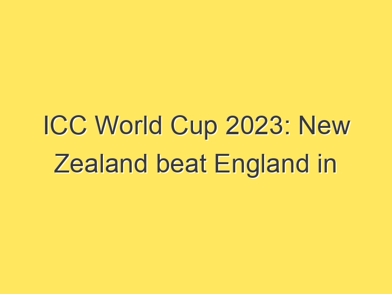 ICC World Cup 2023: New Zealand beat England in opening match by 9 wickets